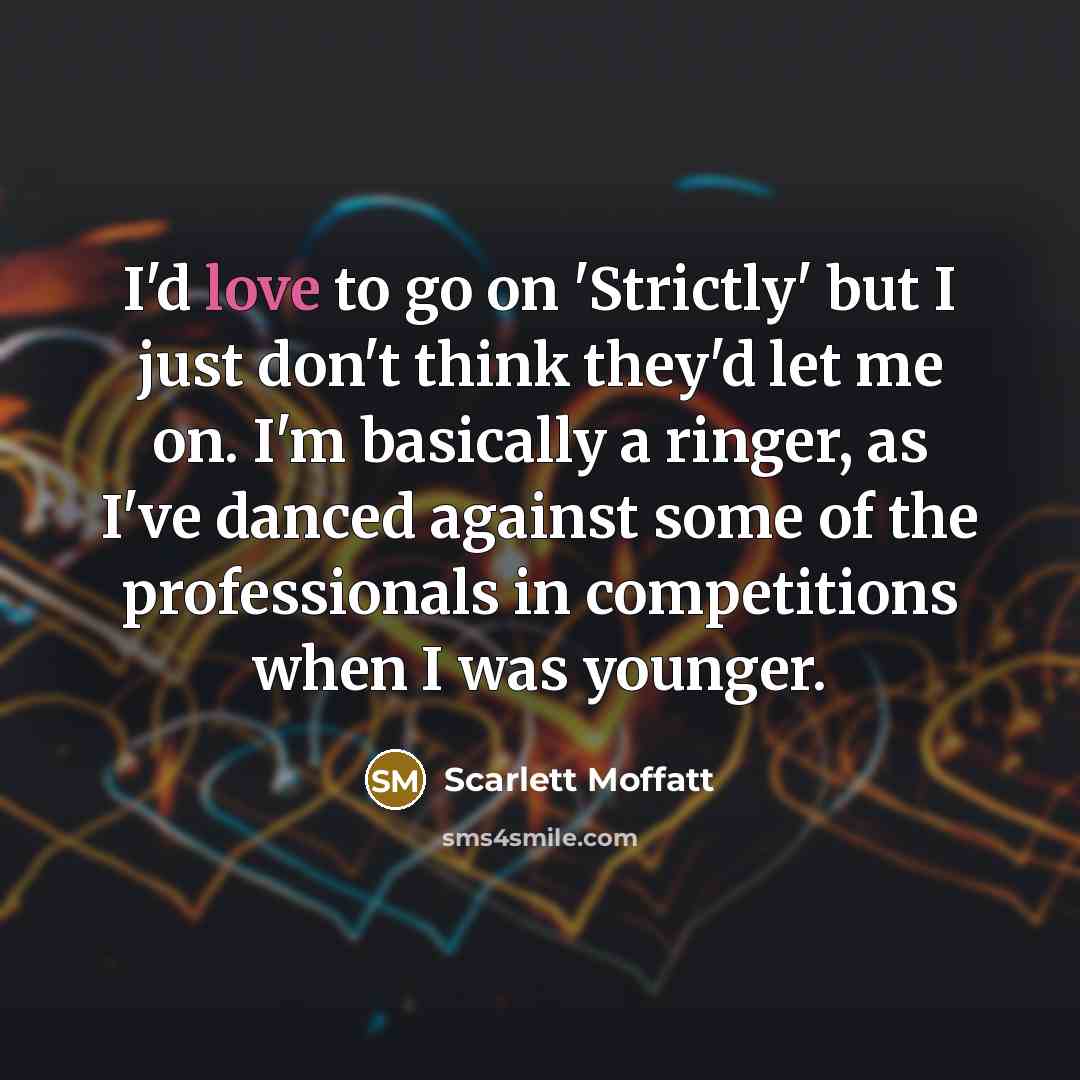 “I'd love to go on 'Strictly' but I just don't…” quote by Scarlett Moffatt