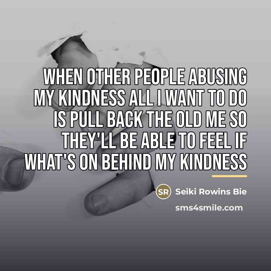 “When other people abusing my kindness all I want to…” quote by Seiki Rowins Bie