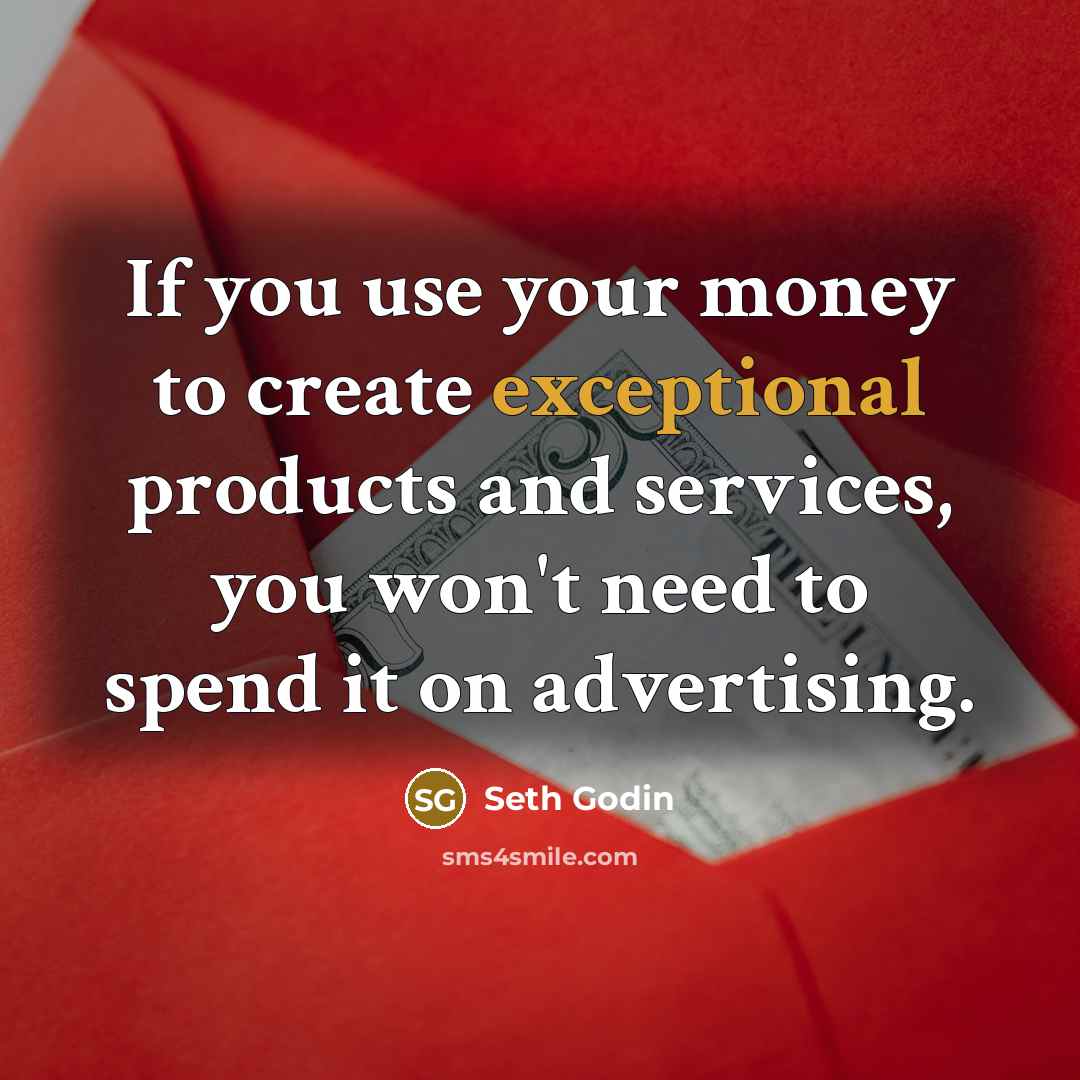 “If you use your money to create exceptional products and…” quote by Seth Godin