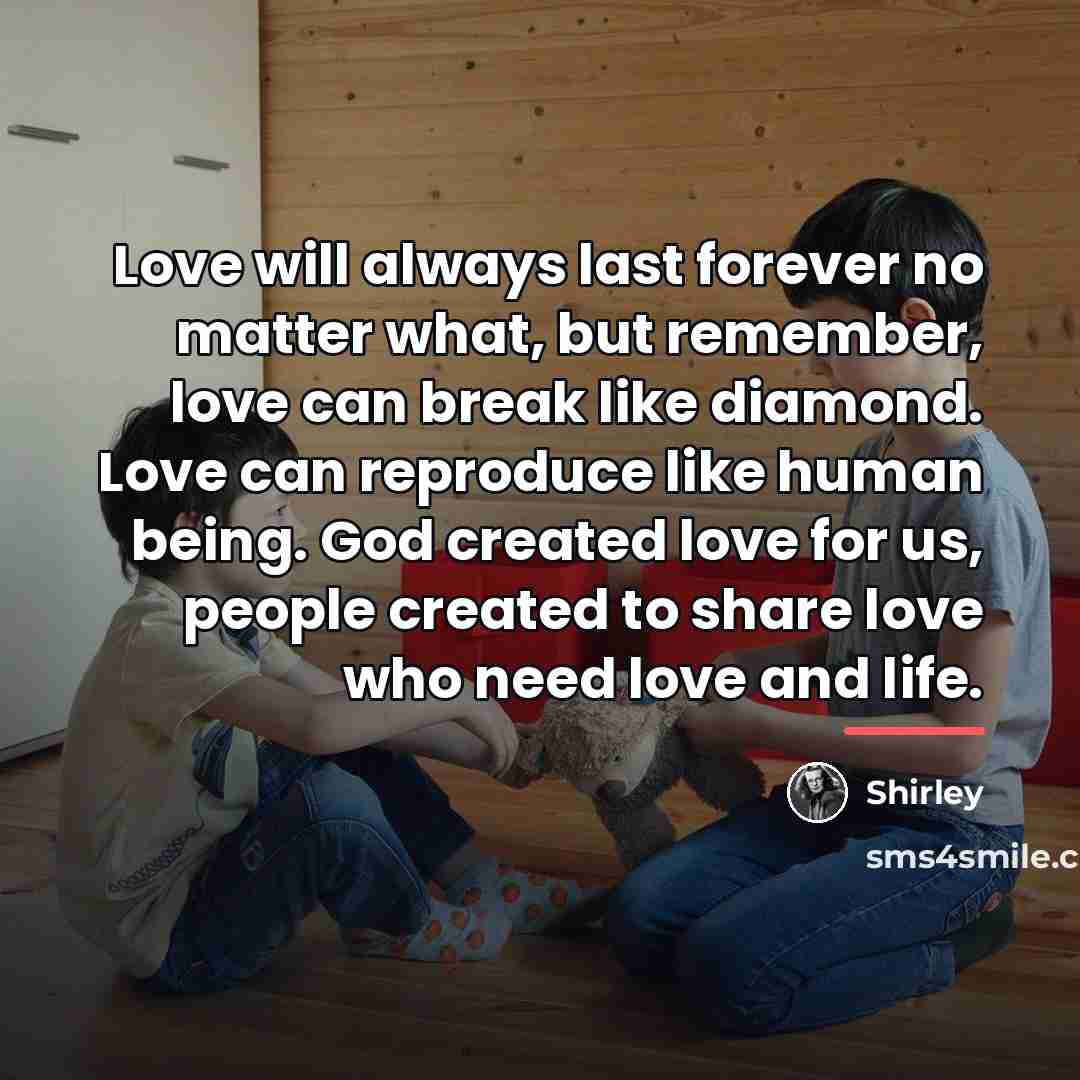 “Love will always last forever no matter what, but remember,…” quote by Shirley