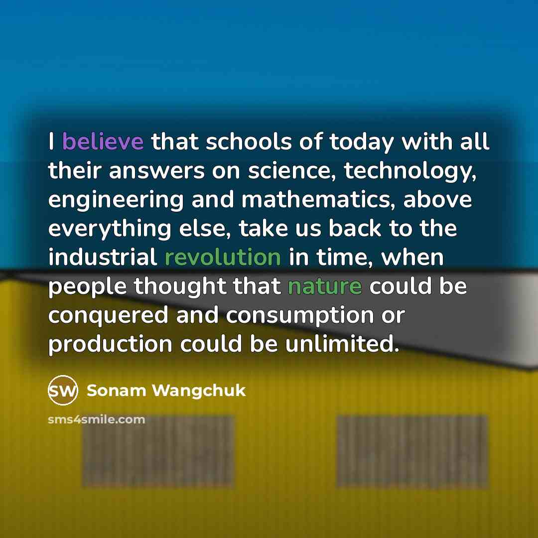 “I believe that schools of today with all their answers…” quote by Sonam Wangchuk