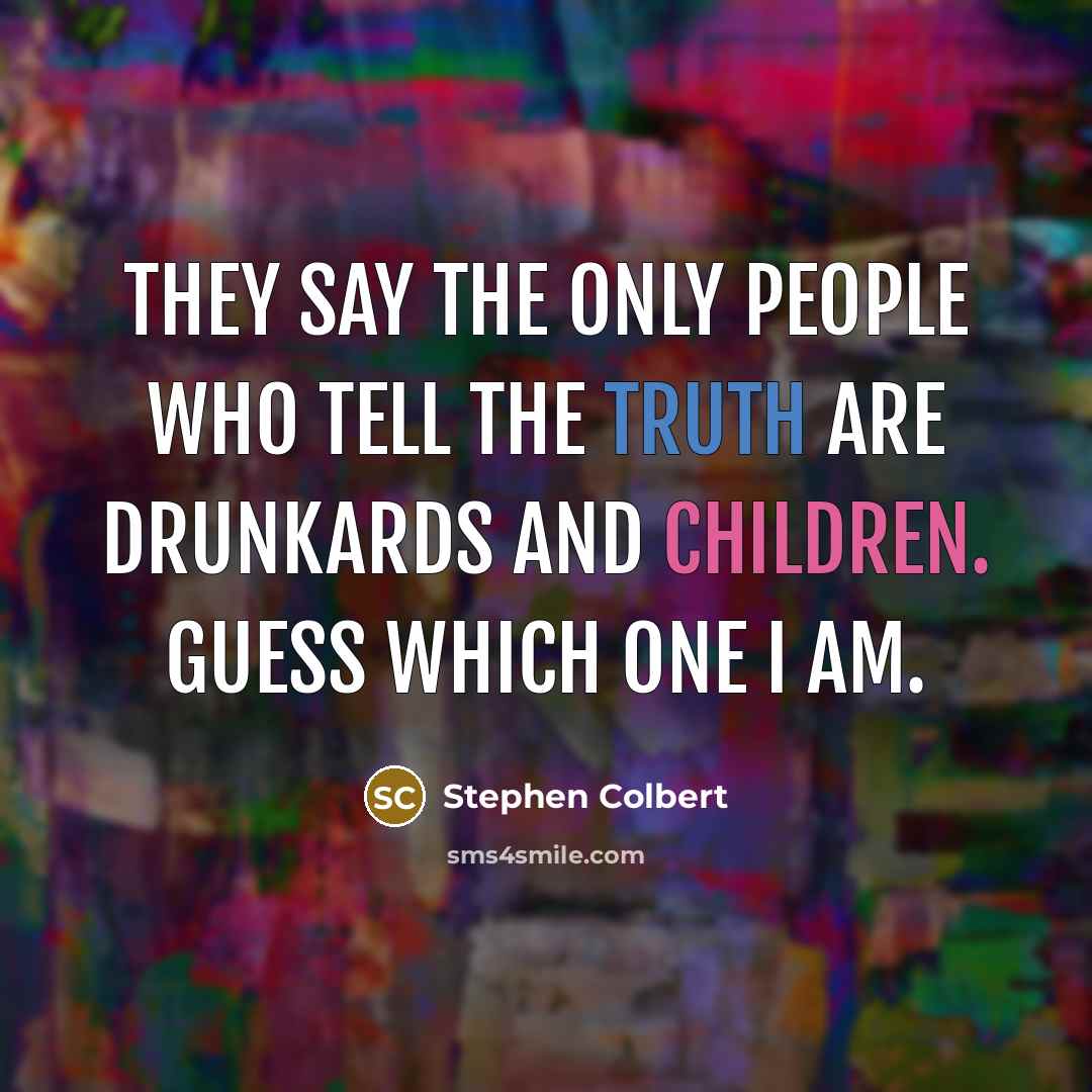 “They say the only people who tell the truth are…” quote by Stephen Colbert