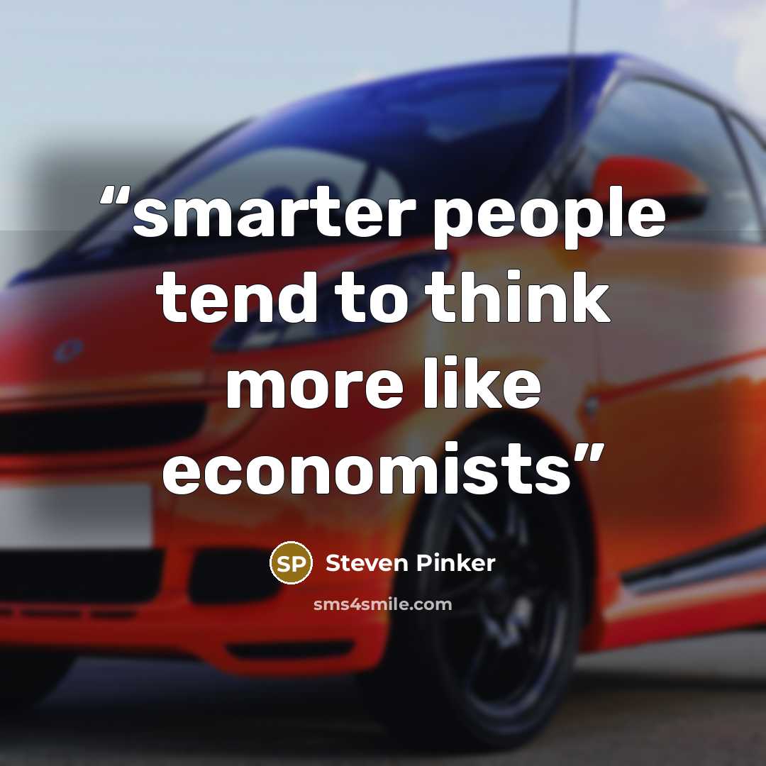 “smarter people tend to think more like economists” quote by Steven Pinker