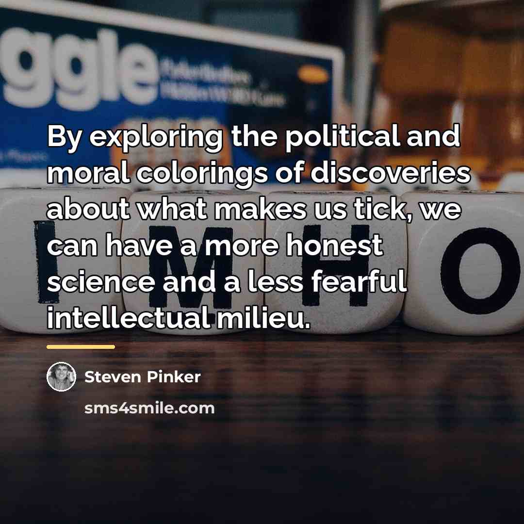 “By exploring the political and moral colorings of discoveries about…” quote by Steven Pinker