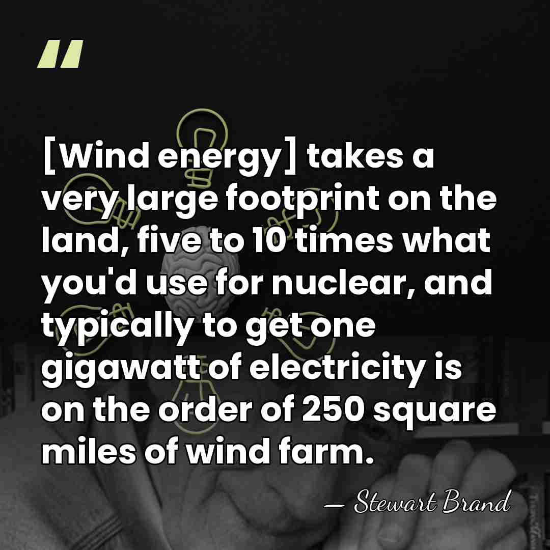 [Wind energy] takes a very large footprint on the land, five to&hellip; - Stewart Brand