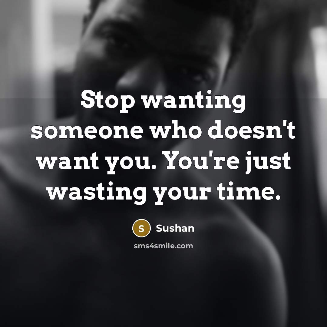 “Stop wanting someone who doesn't want you. You're just wasting…” quote by Sushan