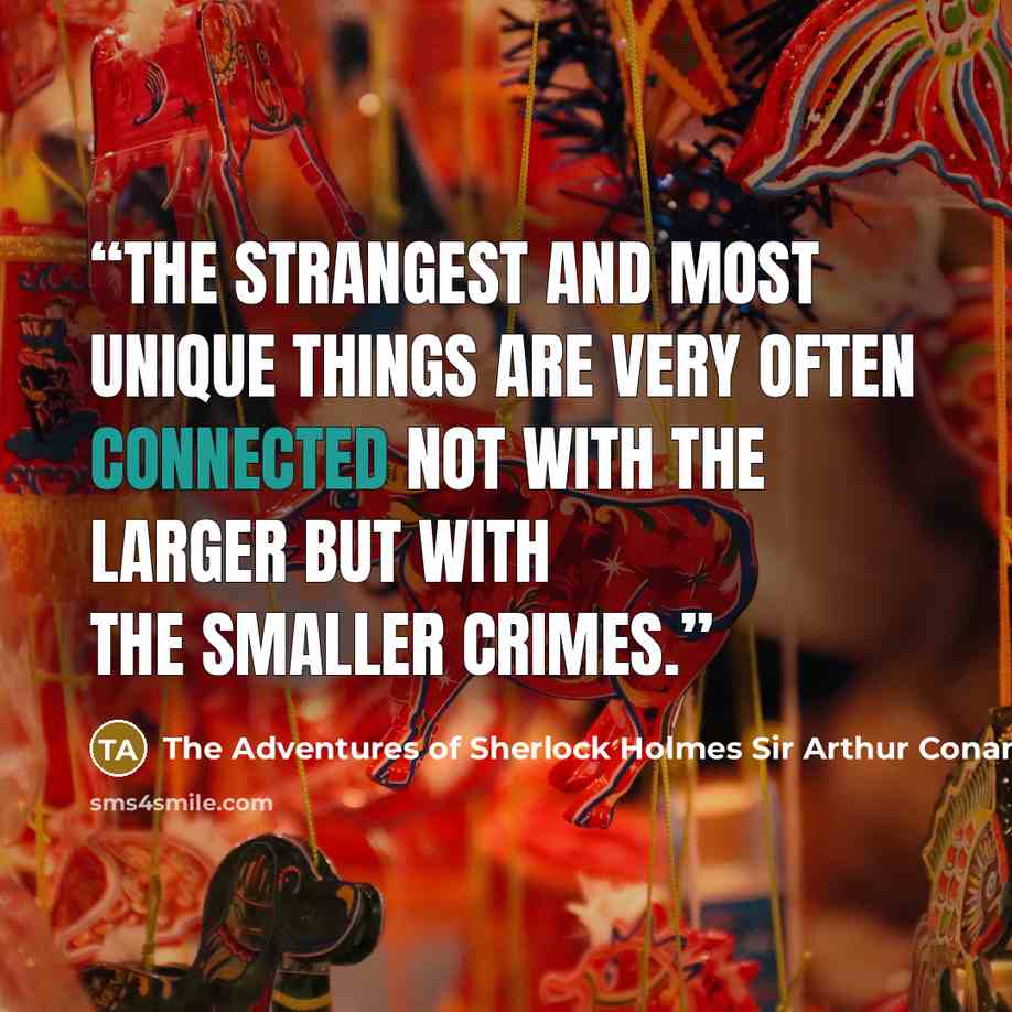 “The strangest and most unique things are very often connected not with the larger but with the smaller crimes.” quote by The Adventures of Sherlock Holmes Sir Arthur Conan Doyle