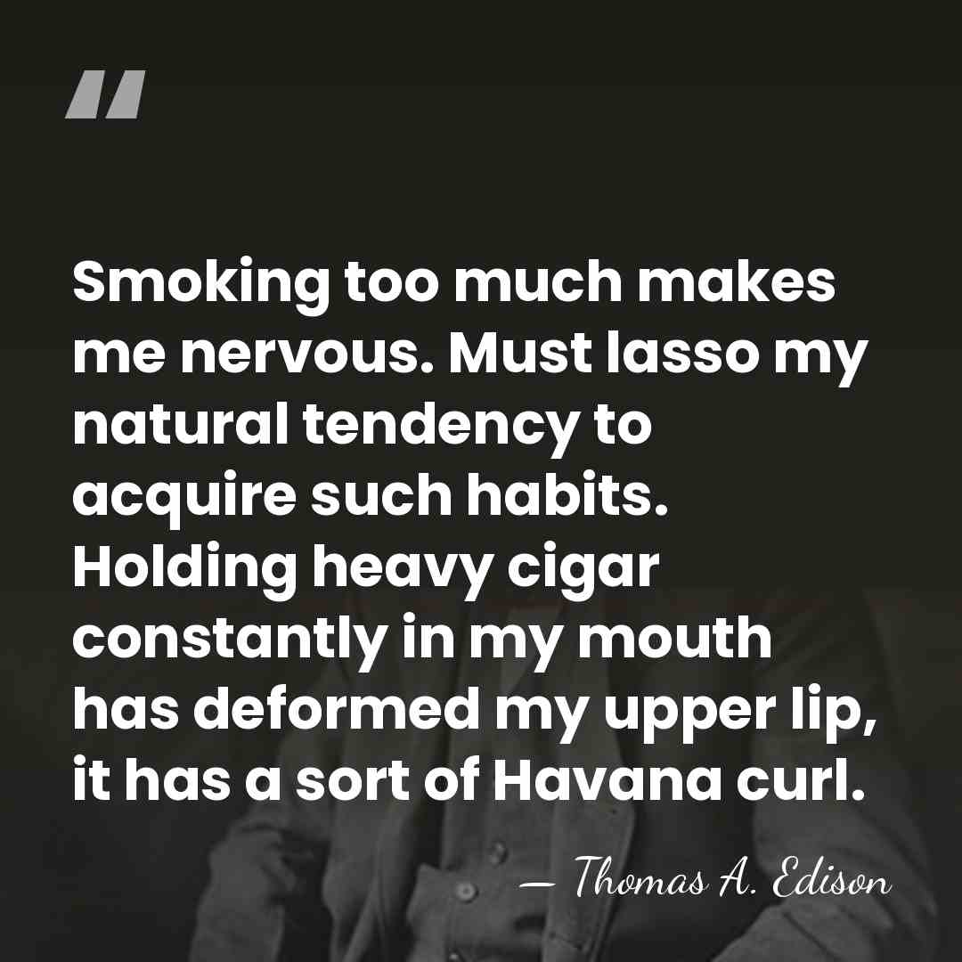 Smoking too much makes me nervous. Must lasso my natural tendency to&hellip; - Thomas Edison