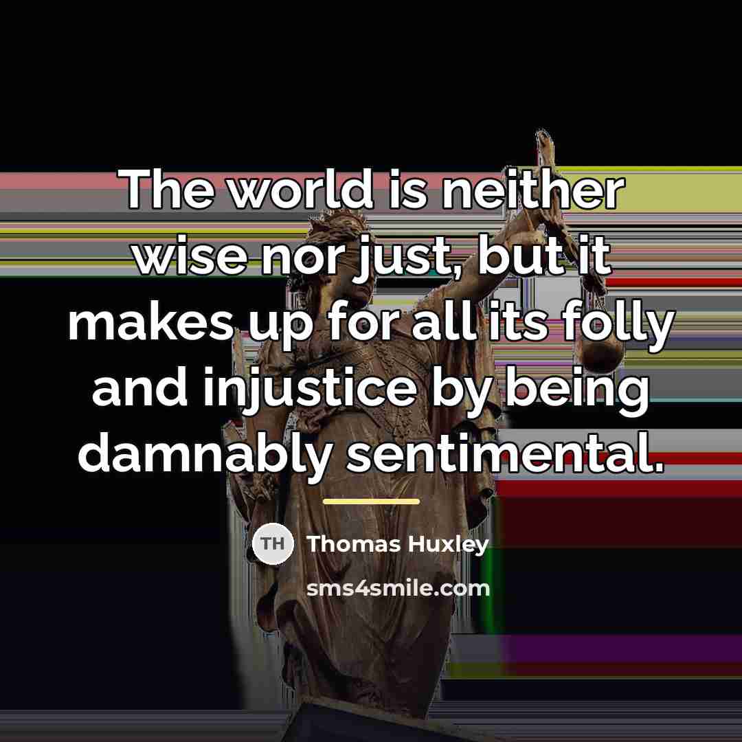 “The world is neither wise nor just, but it makes…” quote by Thomas Huxley
