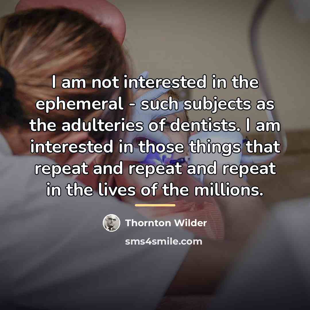 “I am not interested in the ephemeral - such subjects…” quote by Thornton Wilder