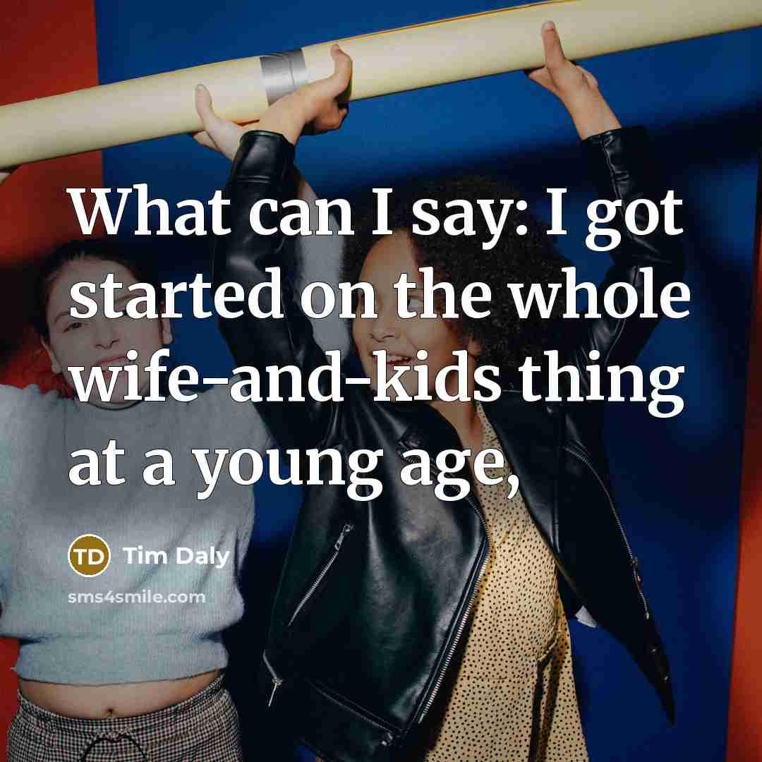 “What can I say: I got started on the whole…” quote by Tim Daly