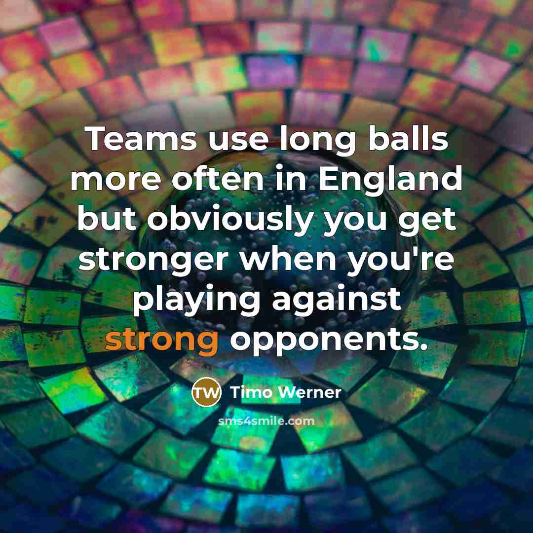 “Teams use long balls more often in England but obviously…” quote by Timo Werner