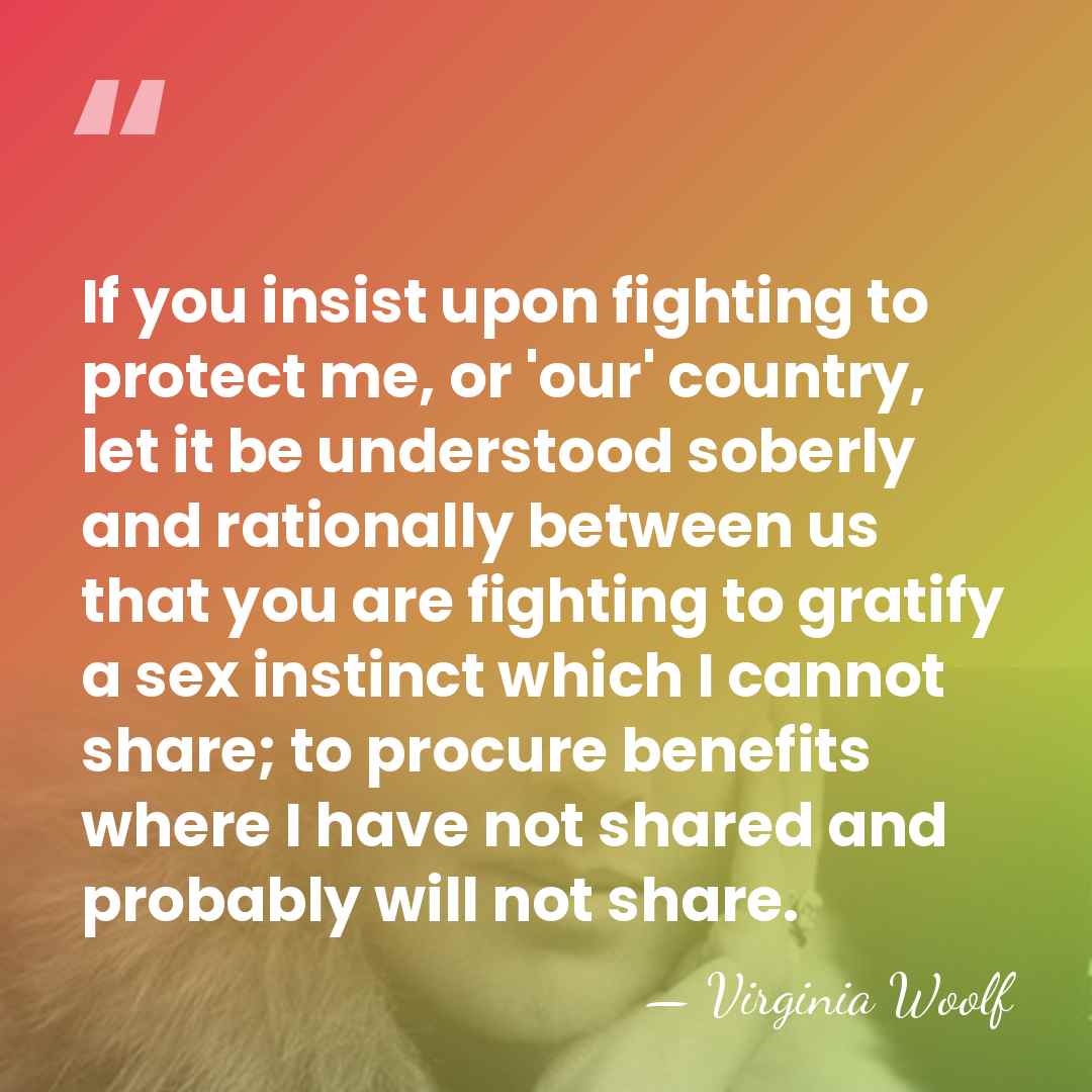 If you insist upon fighting to protect me, or 'our' country, let&hellip; - Virginia Woolf