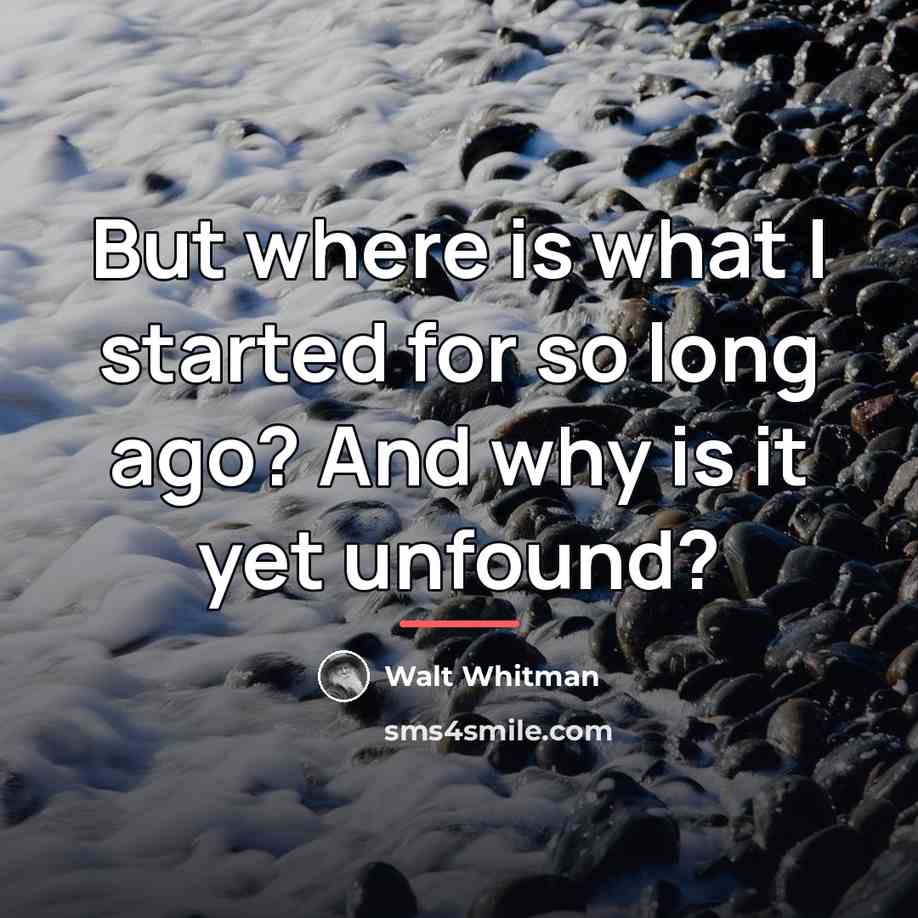“But where is what I started for so long ago?…” quote by Walt Whitman