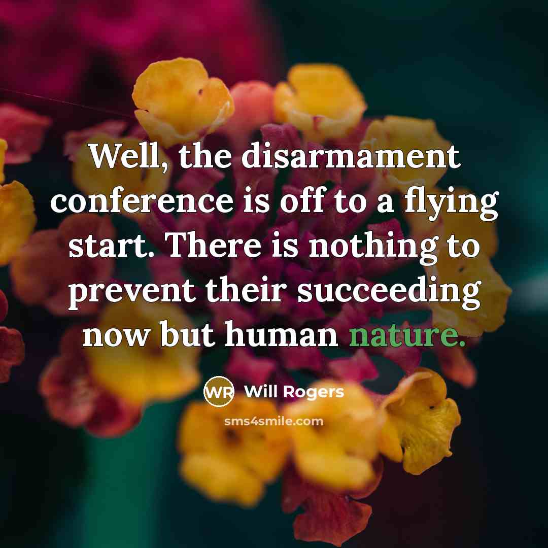 “Well, the disarmament conference is off to a flying start.…” quote by Will Rogers