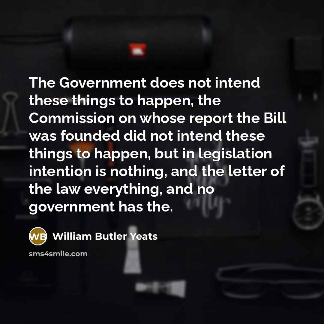 “The Government does not intend these things to happen, the…” quote by William Butler Yeats