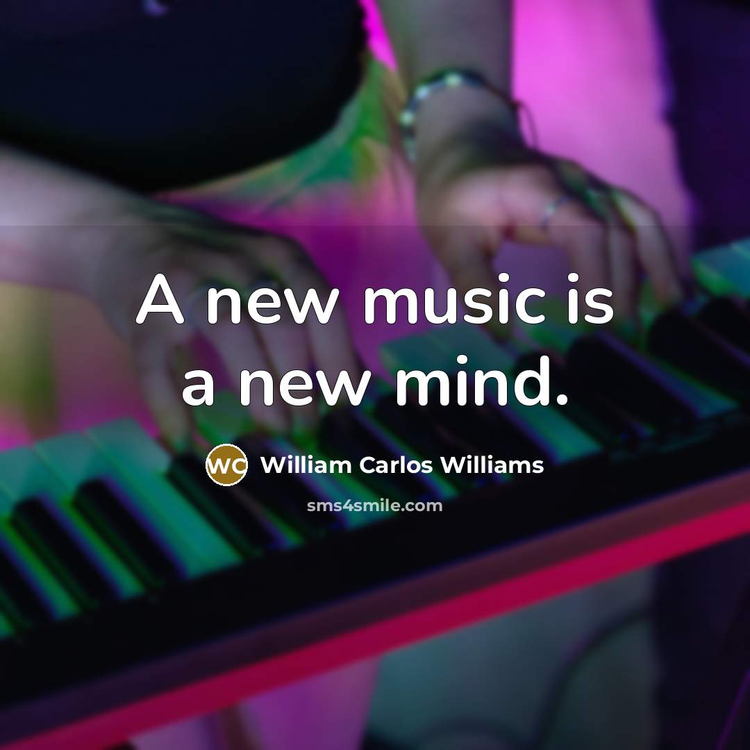 “A new music is a new mind.…” quote by William Carlos Williams