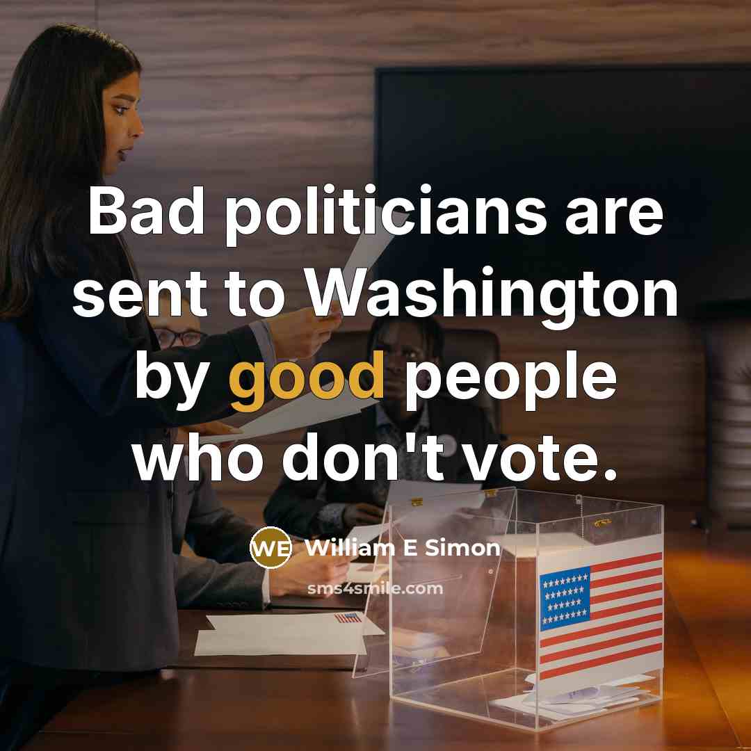 “Bad politicians are sent to Washington by good people who…” quote by William E Simon
