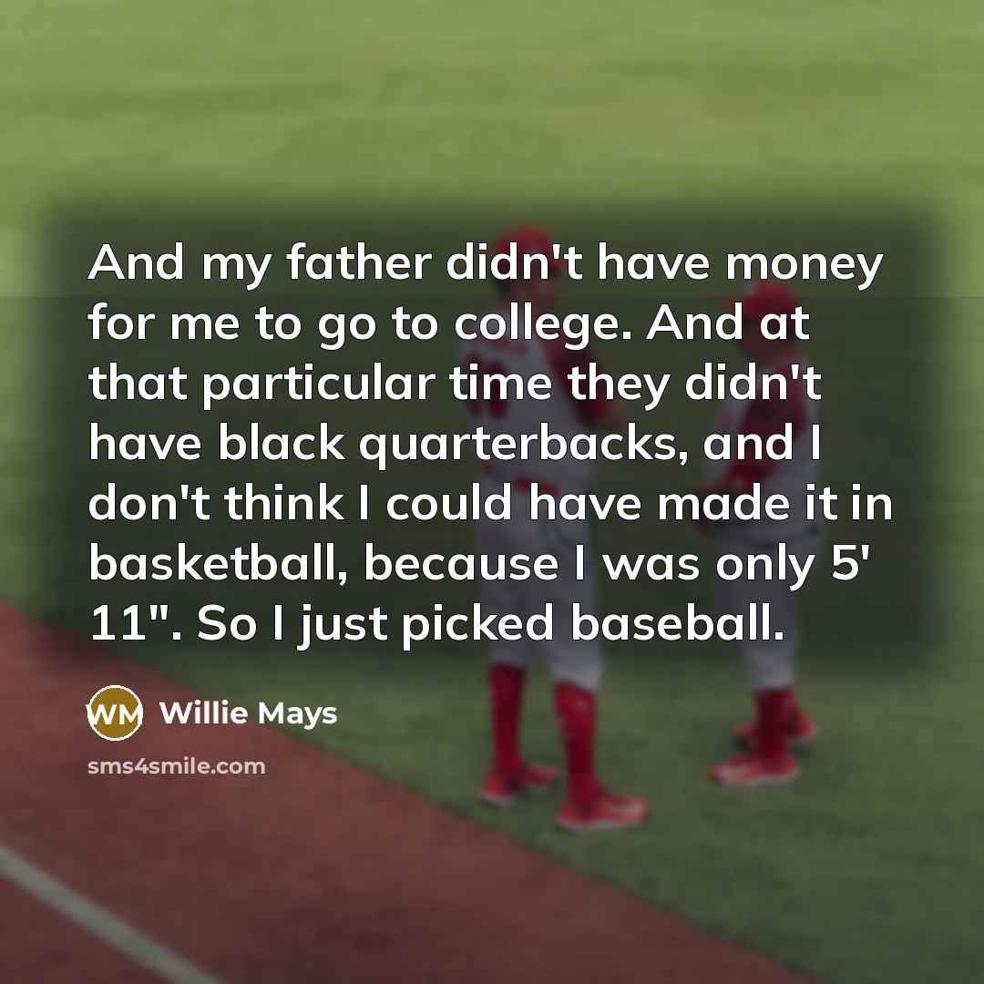 “"And my father didn't have money for me to go…” quote by Willie Mays