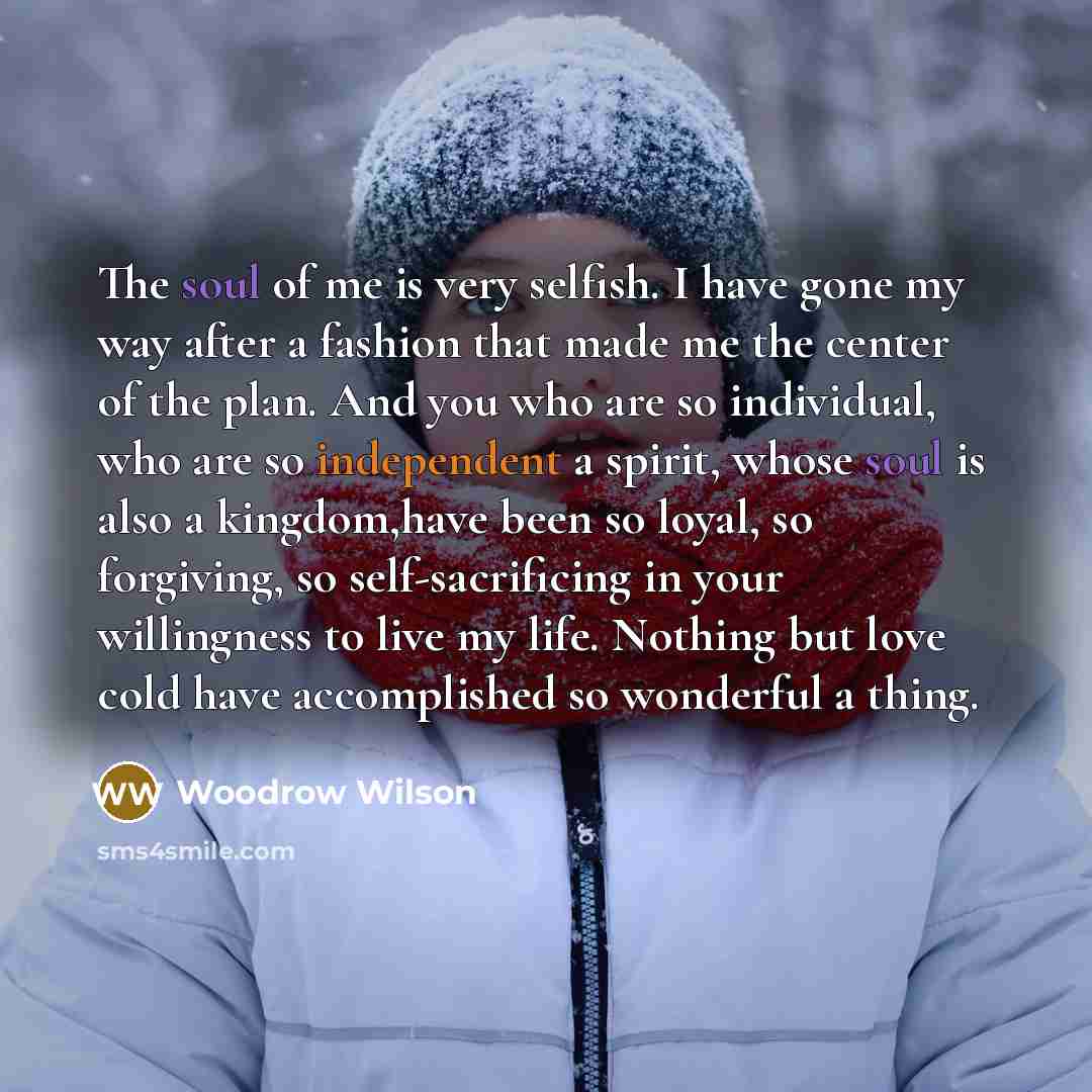 “The soul of me is very selfish. I have gone…” quote by Woodrow Wilson
