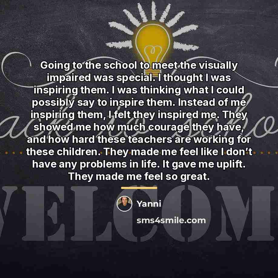 “Going to the school to meet the visually impaired was…” quote by Yanni