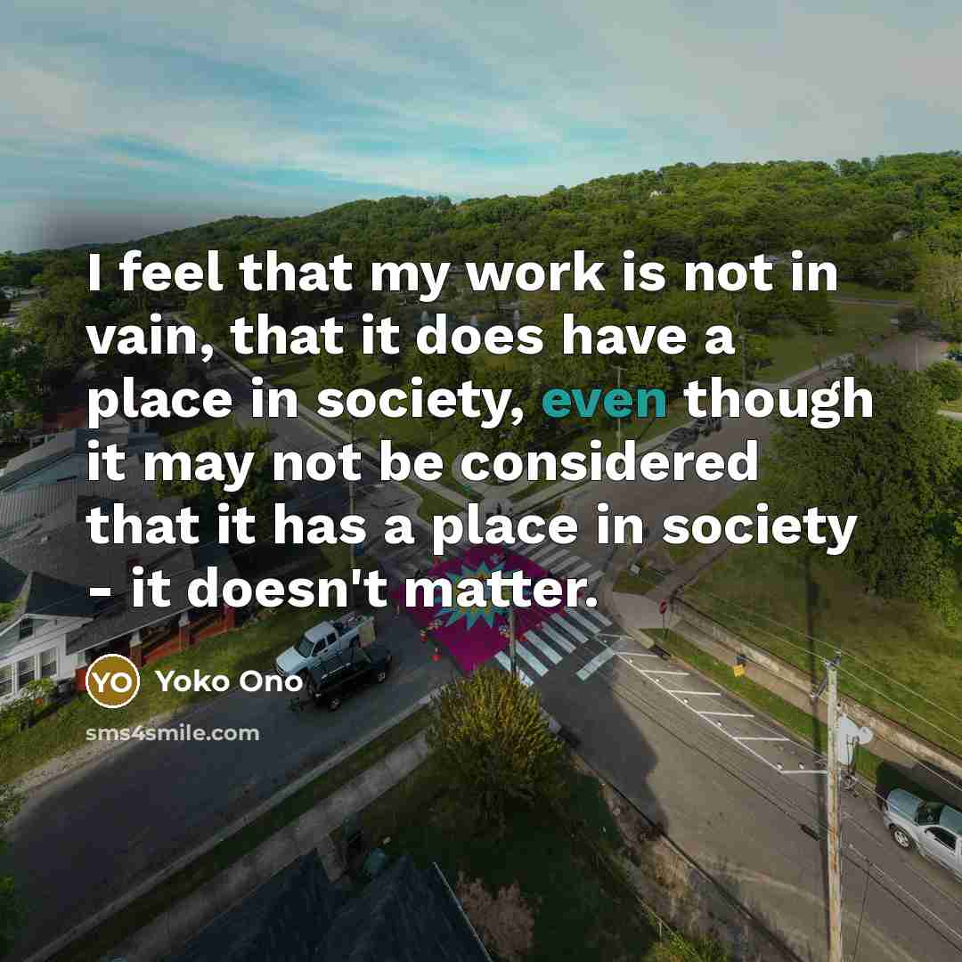 “I feel that my work is not in vain, that…” quote by Yoko Ono