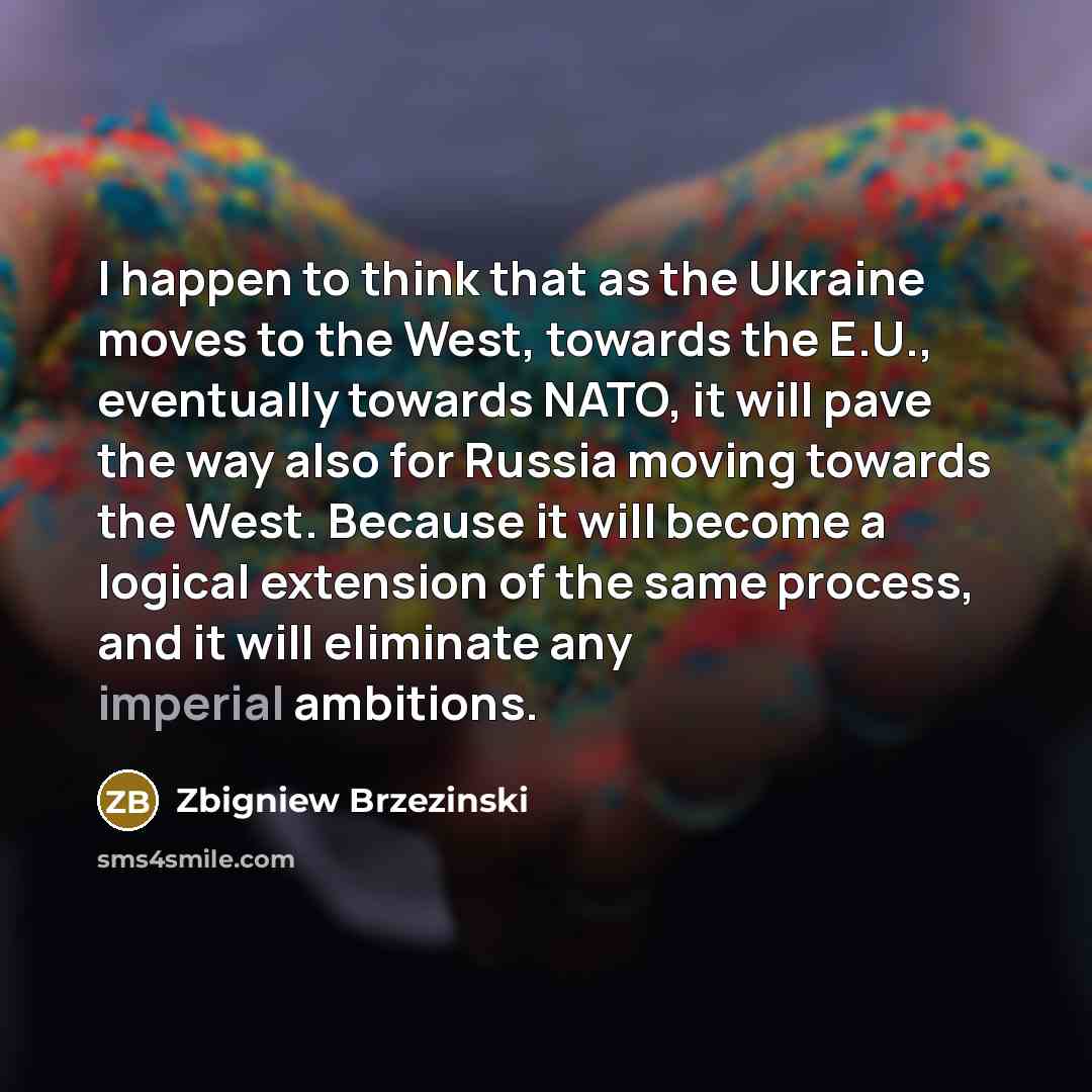 “I happen to think that as the Ukraine moves to…” quote by Zbigniew Brzezinski