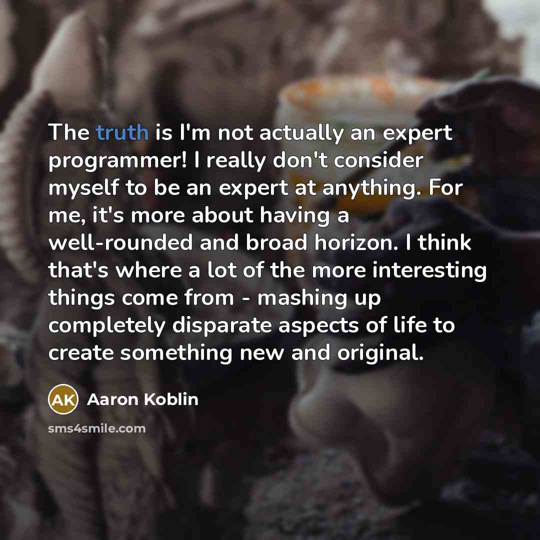 “The truth is I'm not actually an expert programmer! I…” quote by Aaron Koblin