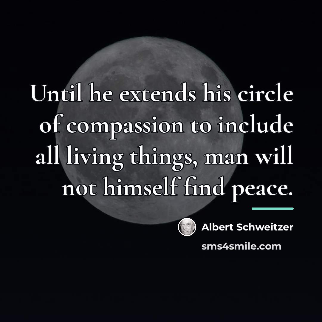 “Until he extends his circle of compassion to include all…” quote by Albert Schweitzer
