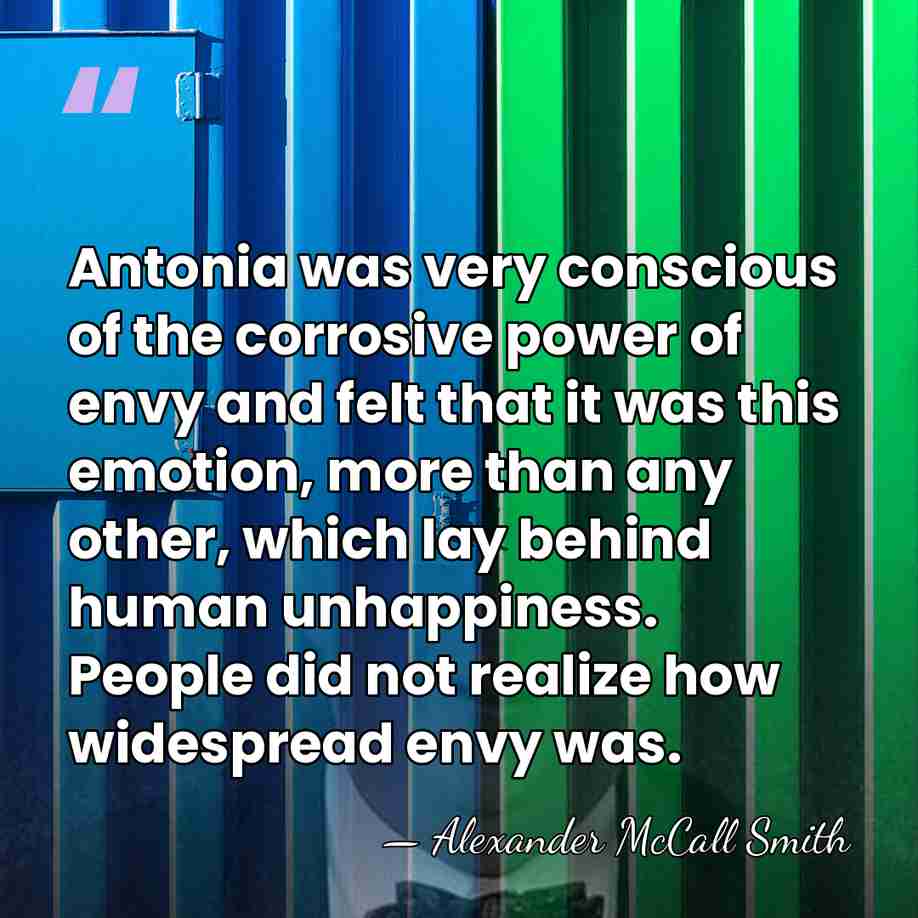 Antonia was very conscious of the corrosive power of envy and felt&hellip; - Alexander McCall Smith
