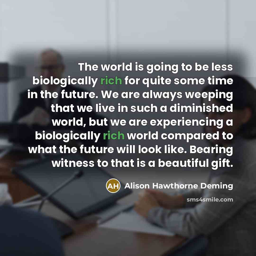 “The world is going to be less biologically rich for…” quote by Alison Hawthorne Deming