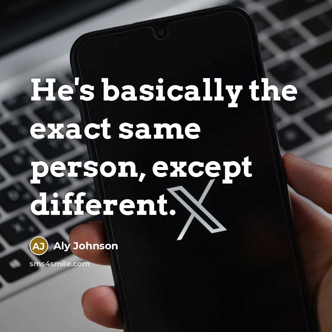 “He's basically the exact same person, except different.” quote by Aly Johnson