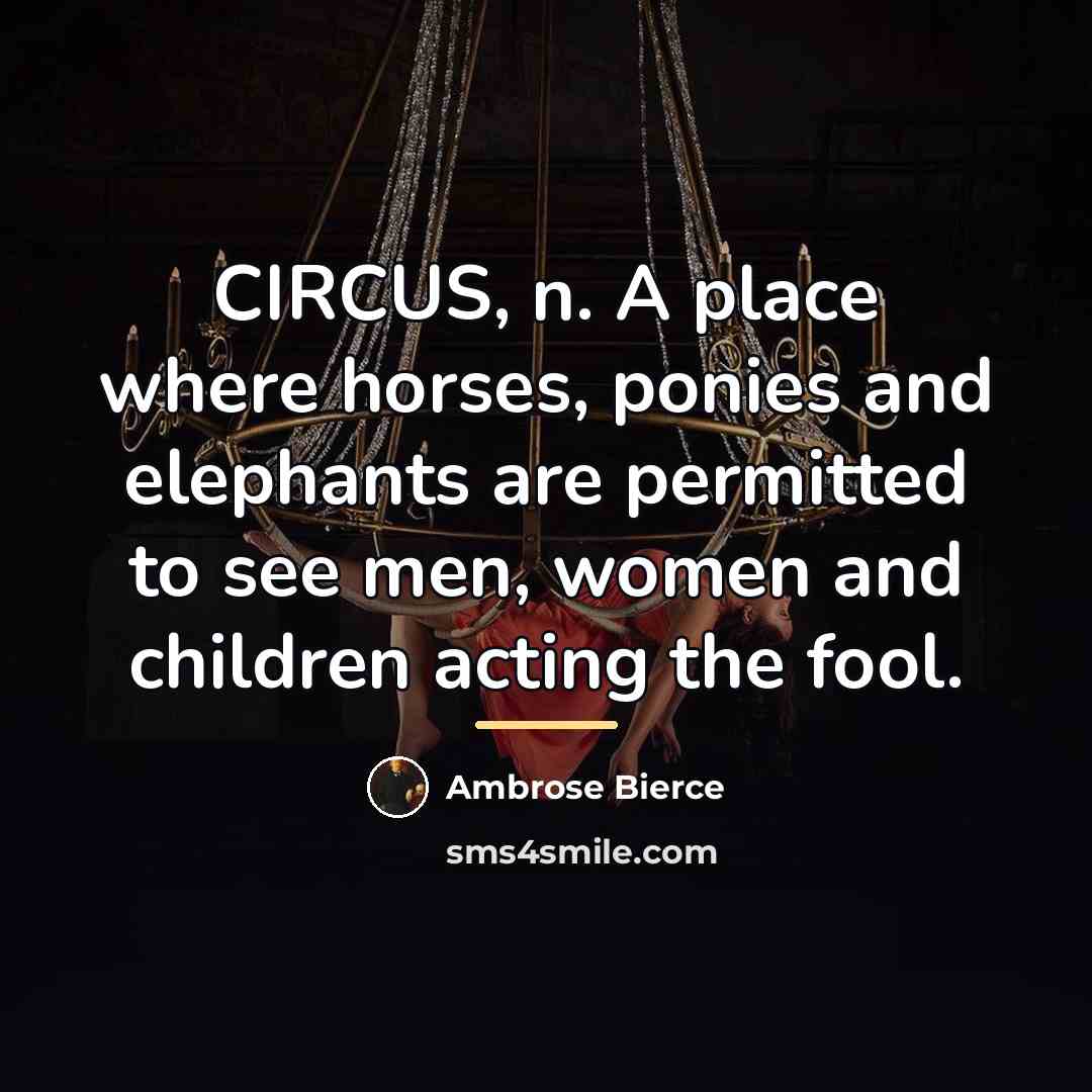 “CIRCUS, n. A place where horses, ponies and elephants are…” quote by Ambrose Bierce