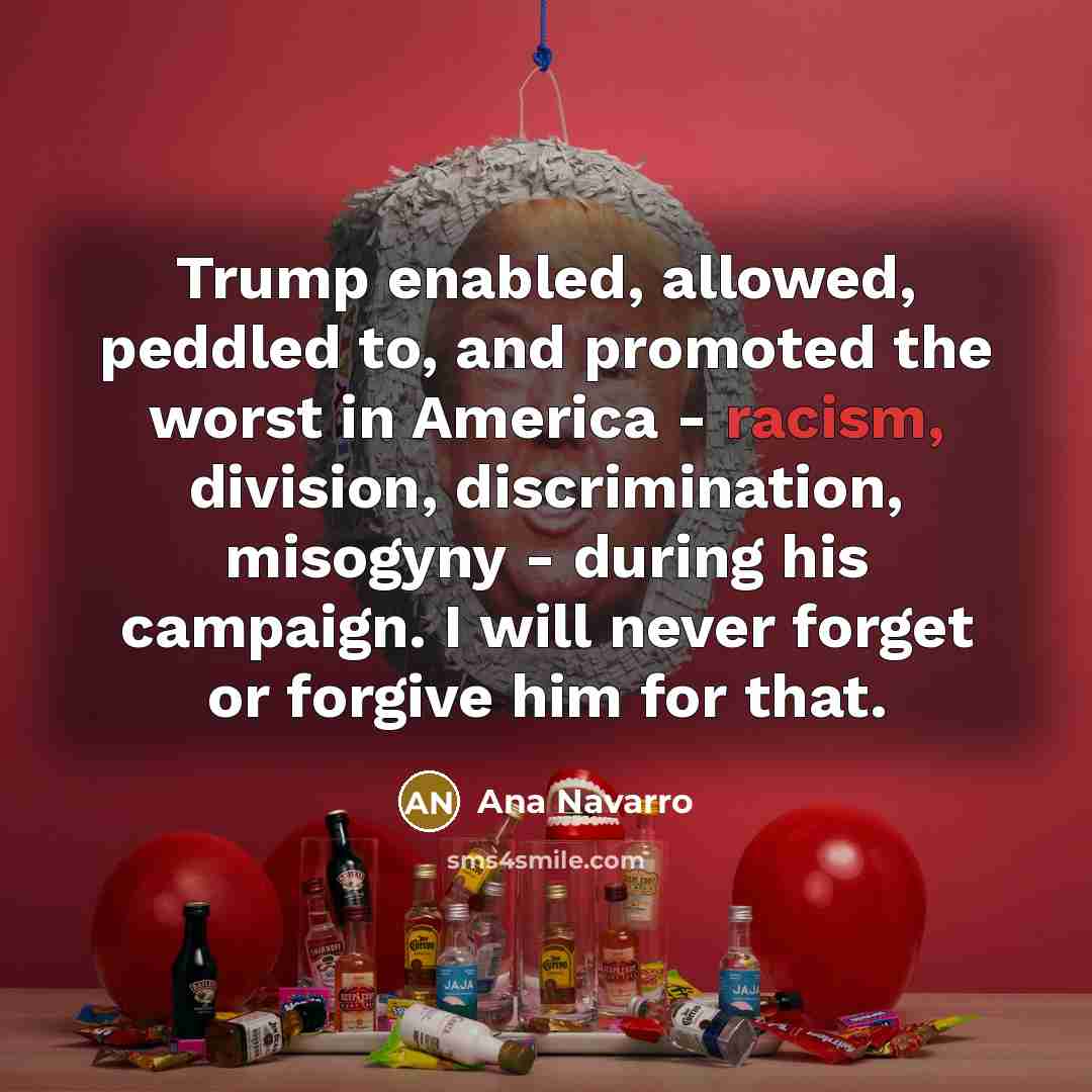 “Trump enabled, allowed, peddled to, and promoted the worst in…” quote by Ana Navarro