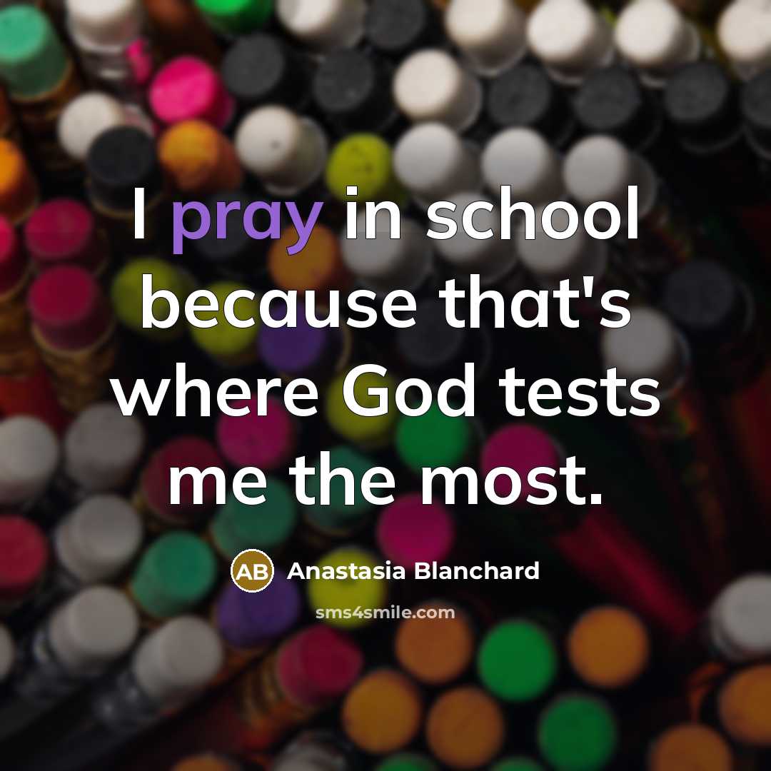 “I pray in school because that's where God tests me…” quote by Anastasia Blanchard