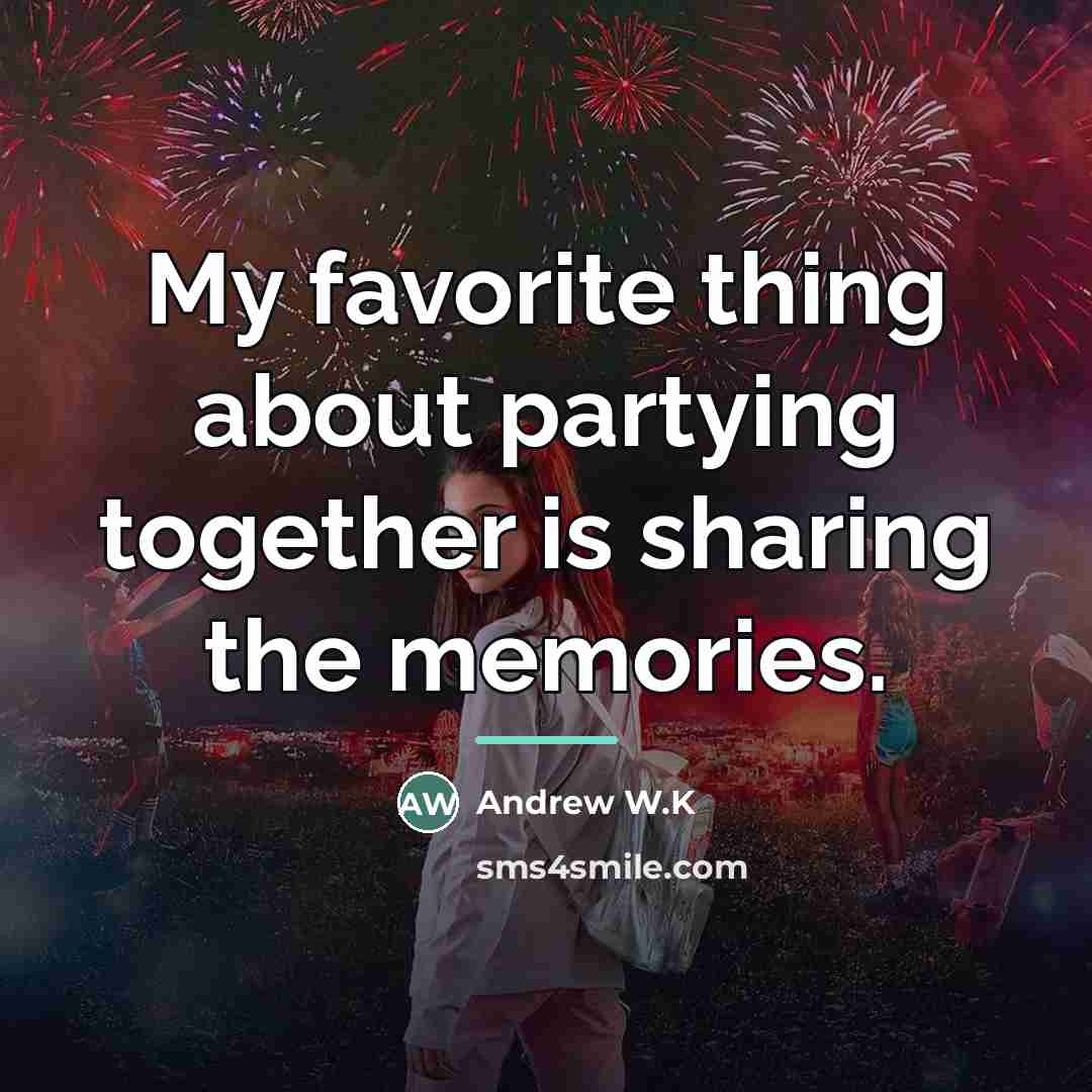 “My favorite thing about partying together is sharing the memories.…” quote by Andrew W.K