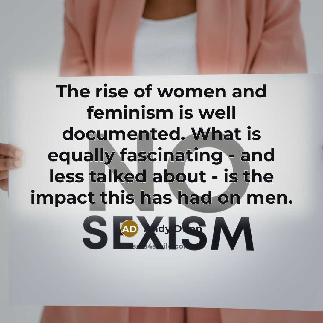 “The rise of women and feminism is well documented. What is equally fascinating - and less talked about - is the impact this has had on men.” quote by Andy Dunn
