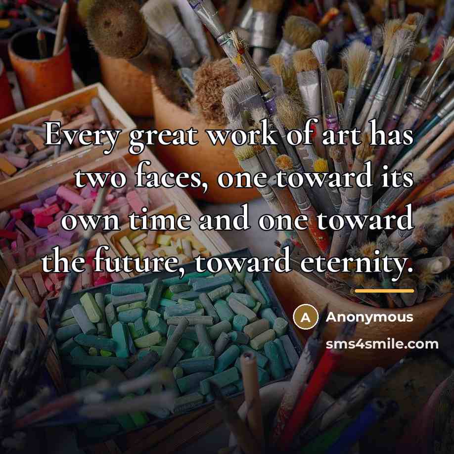 “Every great work of art has two faces, one toward…” quote by Anonymous