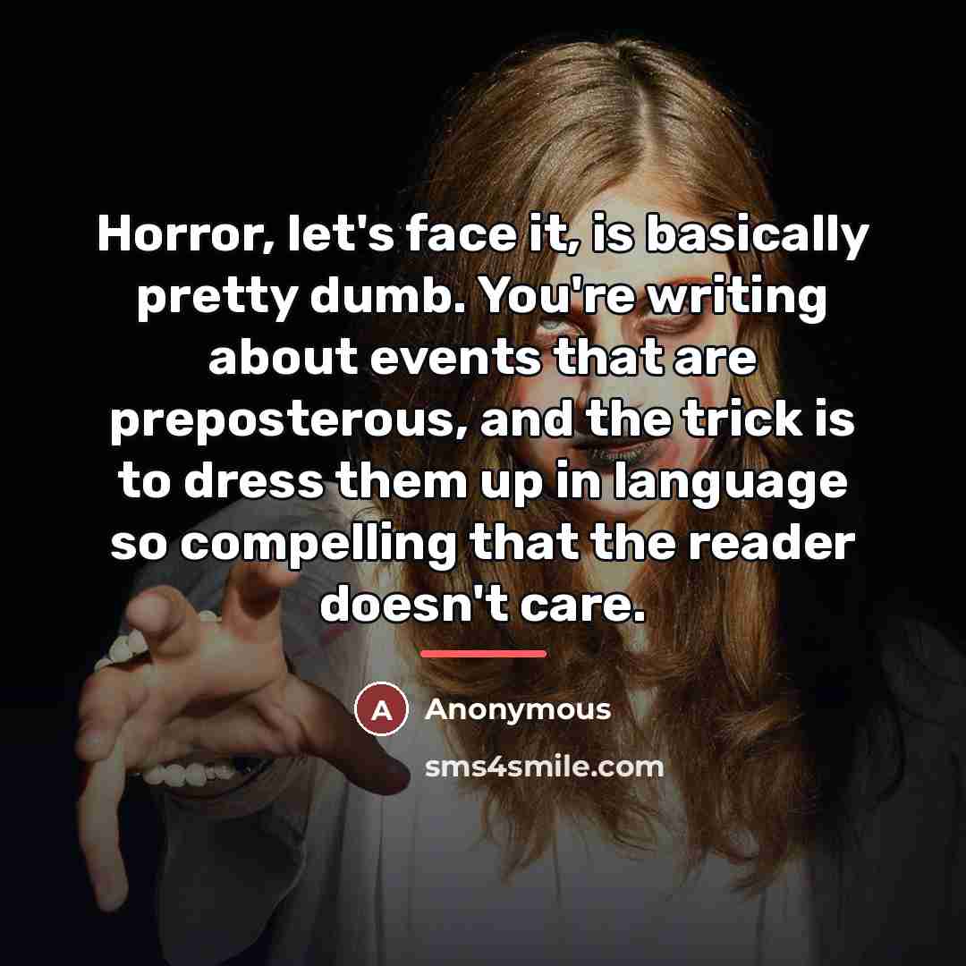 “Horror, let's face it, is basically pretty dumb. You're writing…” quote by Anonymous