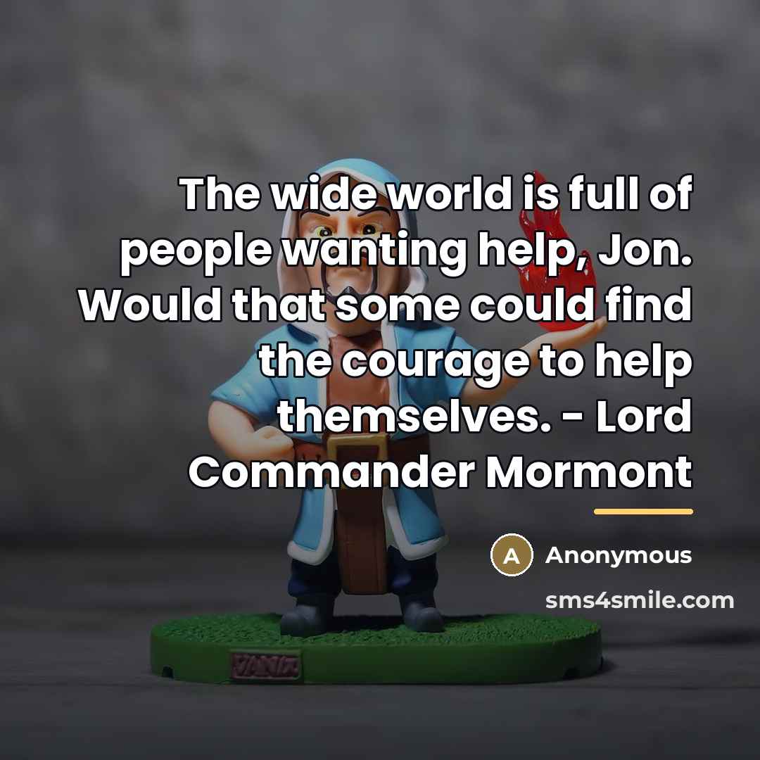 “The wide world is full of people wanting help, Jon.…” quote by Anonymous