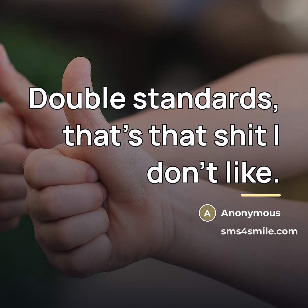 “Double standards, that's that shit I don't like.…” quote by Anonymous