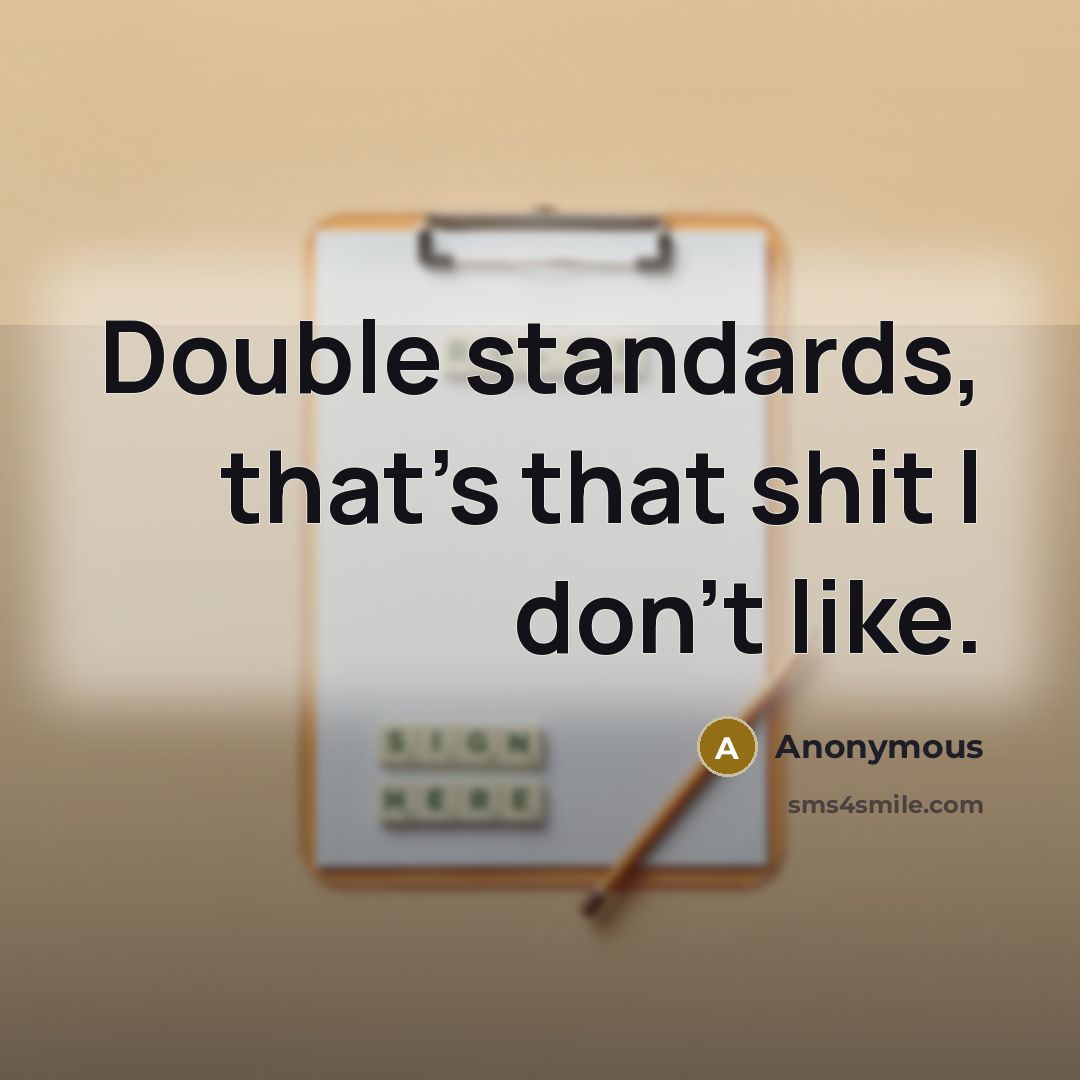 “Double standards, that's that shit I don't like.” quote by Anonymous