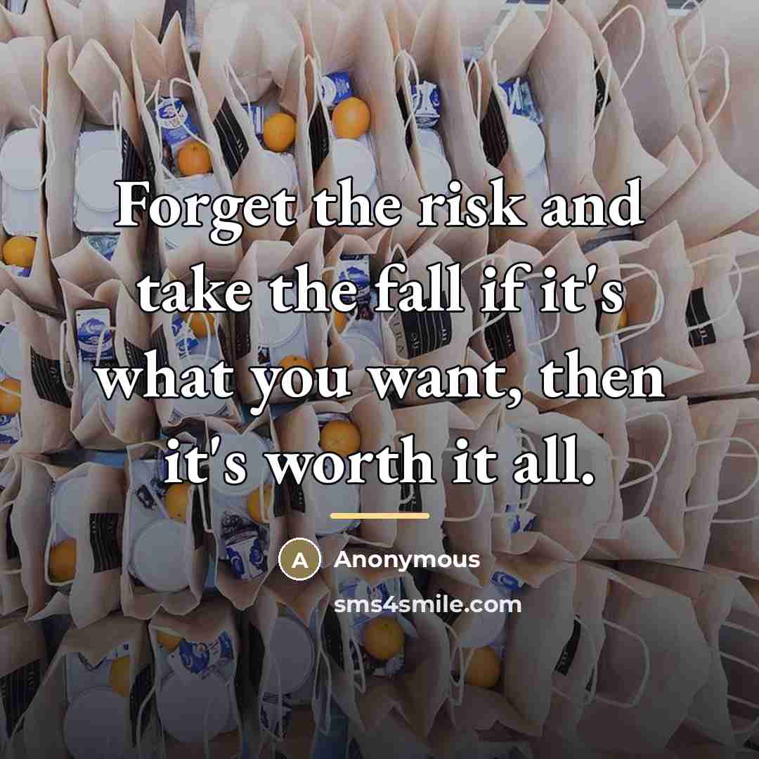 “Forget the risk and take the fall if it's what…” quote by Anonymous