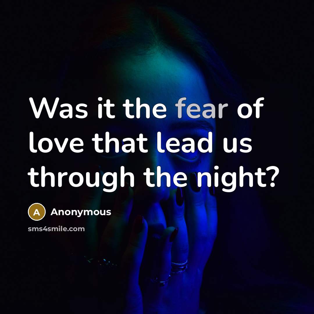 “Was it the fear of love that lead us through…” quote by Anonymous