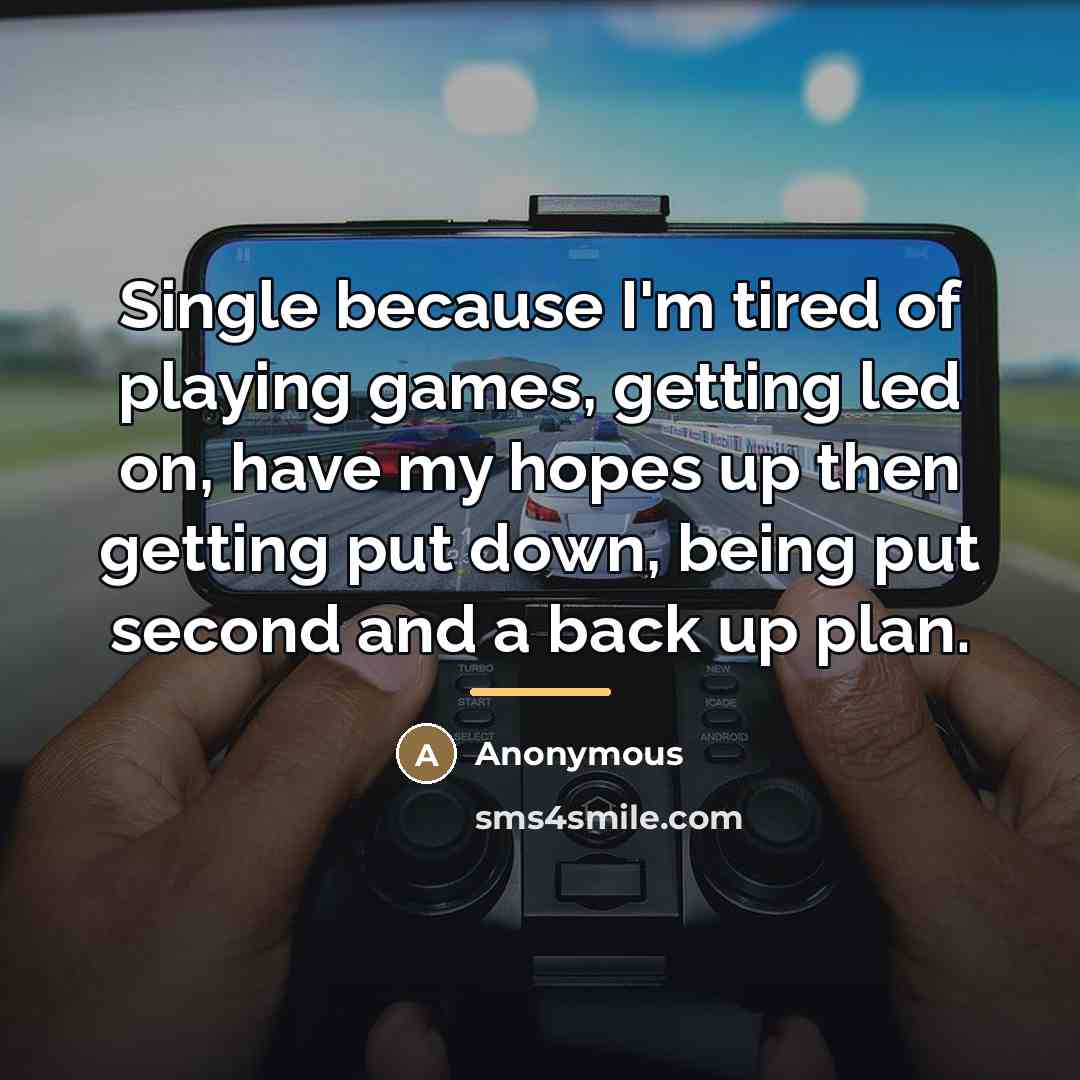 “Single because I'm tired of playing games, getting led on,…” quote by Anonymous