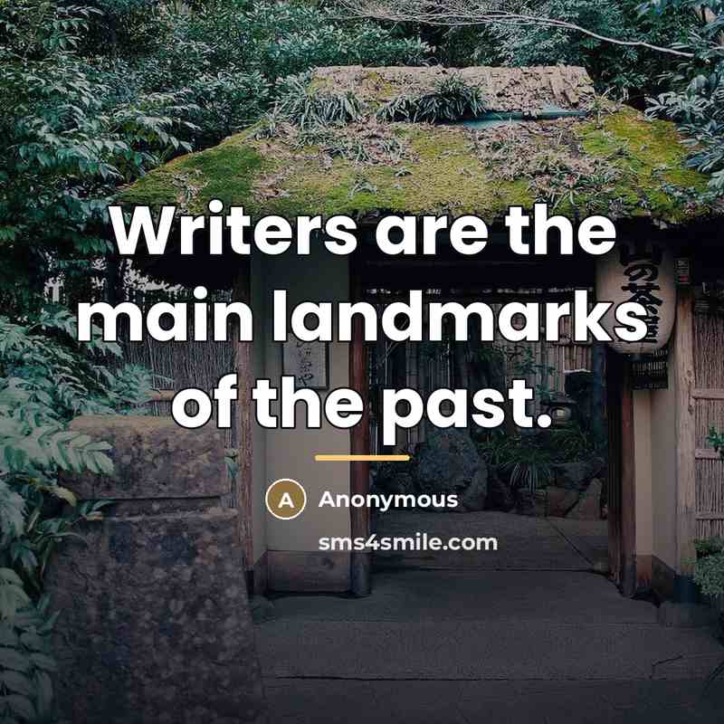 “Writers are the main landmarks of the past.…” quote by Anonymous