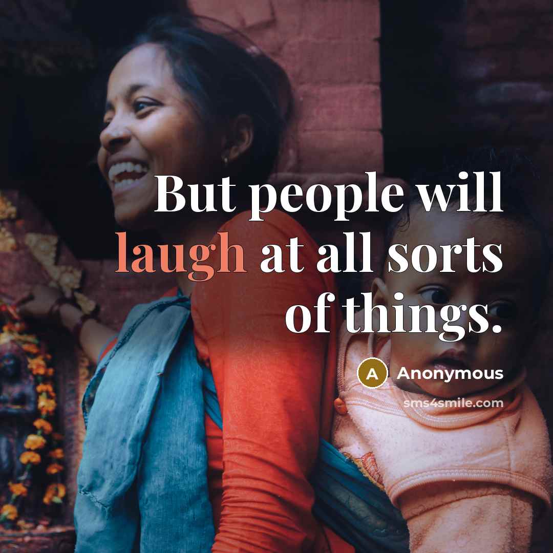 “But people will laugh at all sorts of things.…” quote by Anonymous