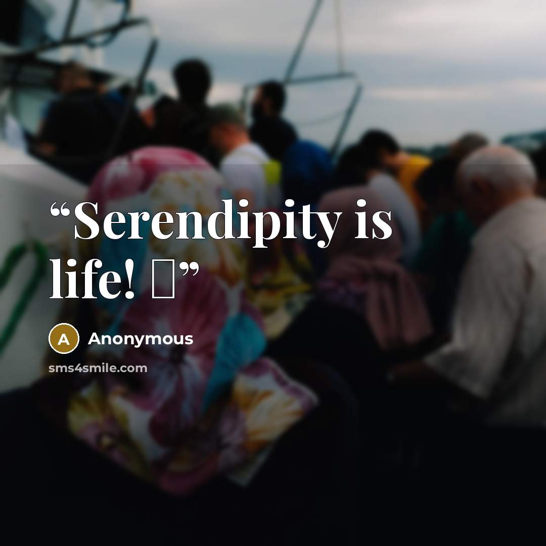 “Serendipity is life! ♥” quote by Anonymous