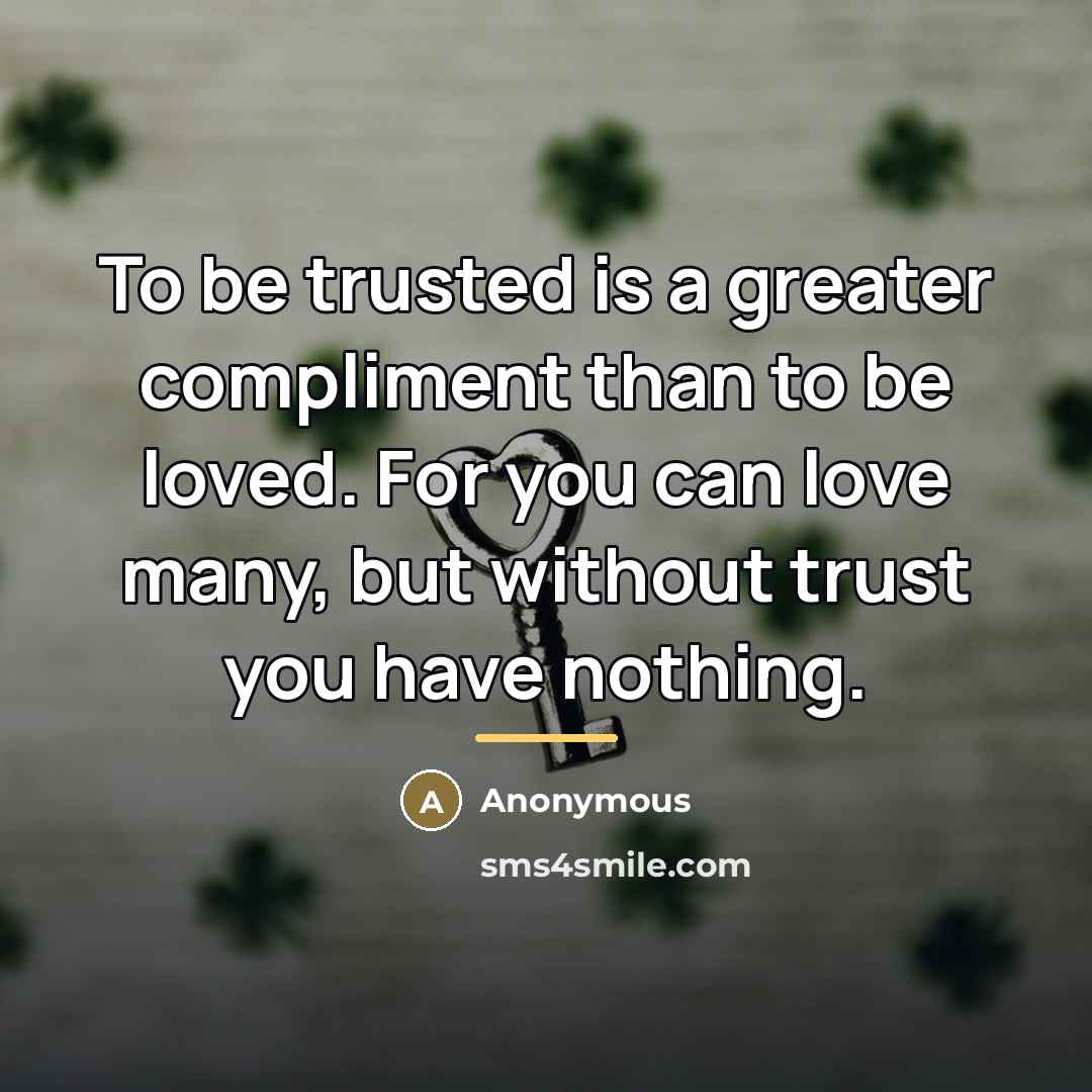 “To be trusted is a greater compliment than to be…” quote by Anonymous
