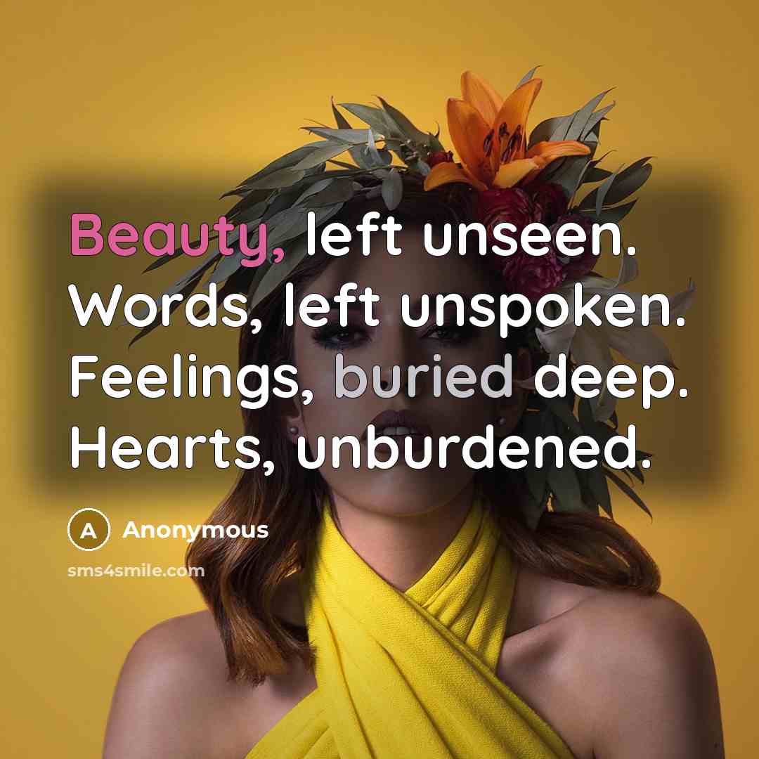 “Beauty, left unseen. Words, left unspoken. Feelings, buried deep. Hearts,…” quote by Anonymous